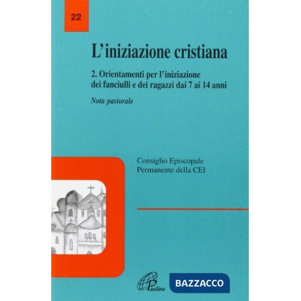 Iniziazione cristiana (L'). Vol. 2: Orientamenti per l'Iniziazione dei fanciulli e dei ragazzi dai 7 ai 14 anni