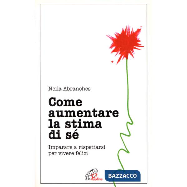 Come aumentare la stima di sé. Imparare a rispettarsi per vivere felici