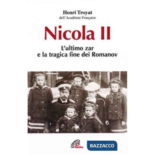 Nicola II. L'ultimo zar e la tragica fine dei Romanov