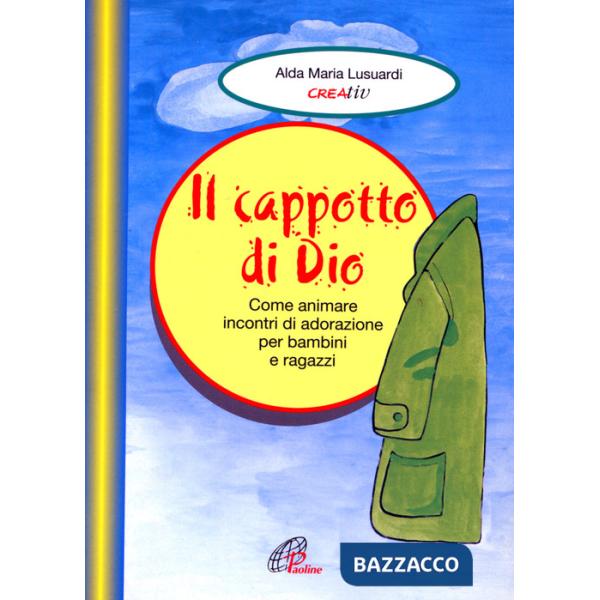 Cappotto di Dio. Come animare incontri di adorazione per bambini e ragazzi (Il)
