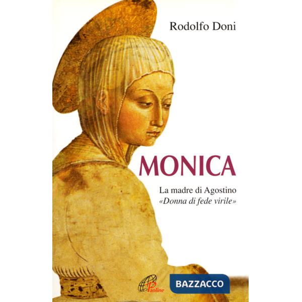Monica. La madre di Agostino. «Donna di fede virile»