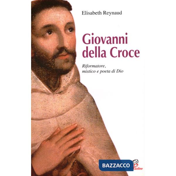 Giovanni della Croce. Riformatore, mistico e poeta di Dio