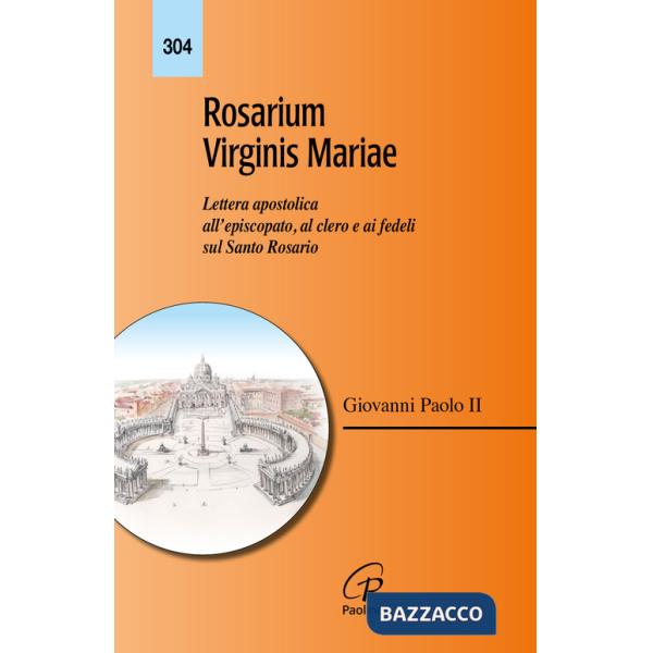Rosarium virginis Mariae. Lettera apostolica all'episcopato, al clero e ai fedeli sul Santo Rosario