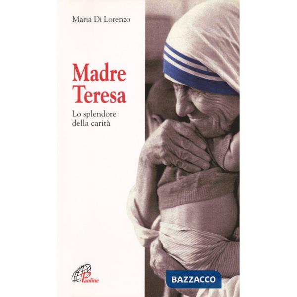 Madre Teresa. Lo splendore della carità