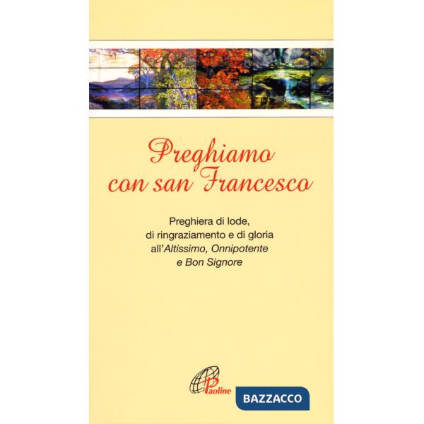 Preghiamo con san Francesco. Preghiera di lode, di ringraziamento e di gloria all'Altissimo, Onnipotente e Bon Signore