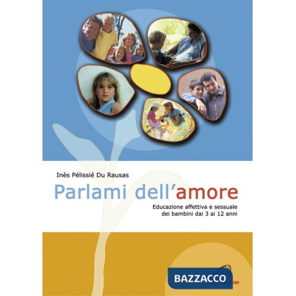 Parlami dell'amore. Educazione affettiva e sessuale dei bambini dai 3 ai 12 anni