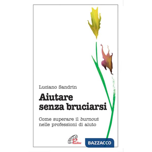 Aiutare senza bruciarsi. Come superare il burnout nelle professioni di aiuto