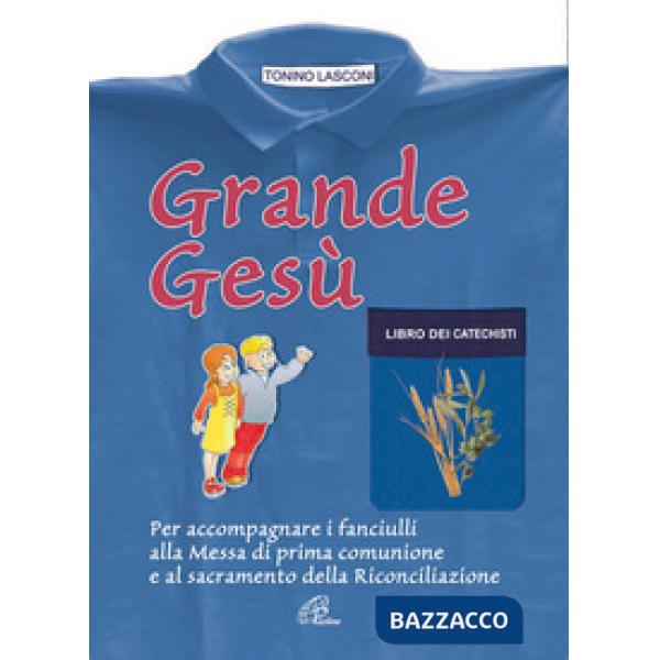 Grande Gesù. Libro dei catechisti per accompagnare i fanciulli alla messa di prima comunione e al sacramento della riconciliazio