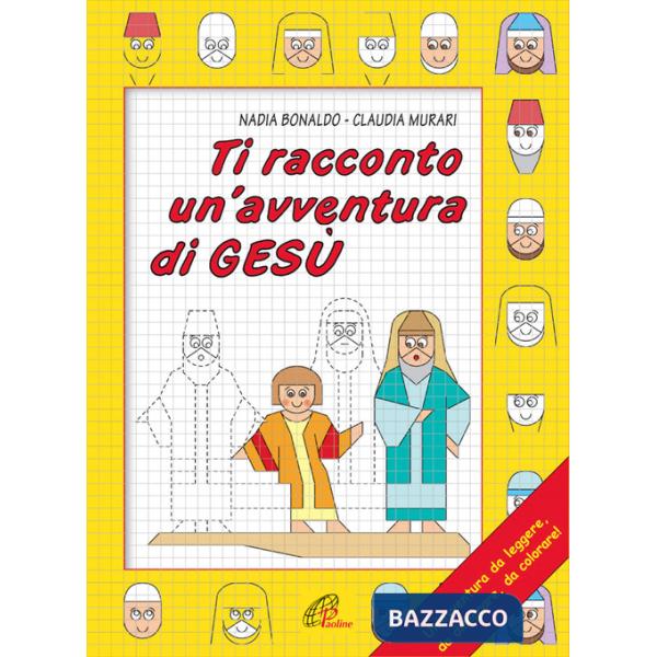 Ti racconto un'avventura di Gesù. Un'avventura da leggere, da disegnare, da colorare!