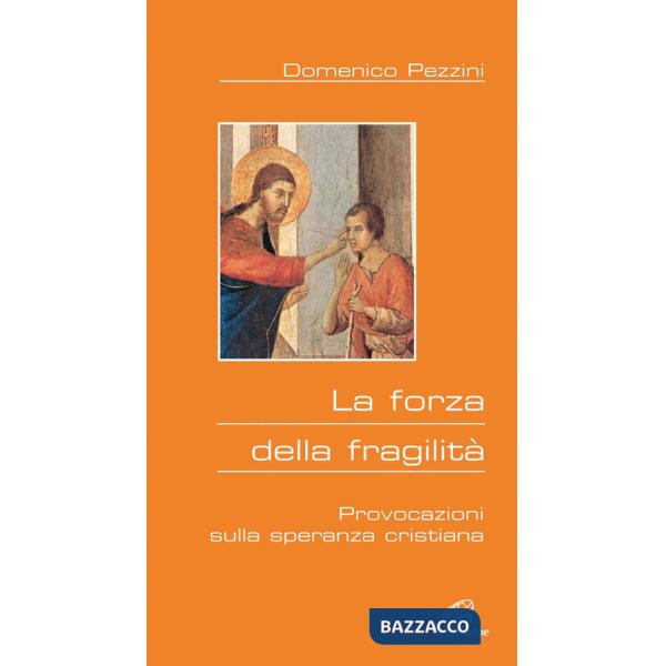 Forza della fragilità. Provocazioni sulla speranza cristiana (La)