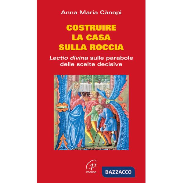 Costruire la casa sulla roccia. Lectio divina sulle parabole delle scelte decisive