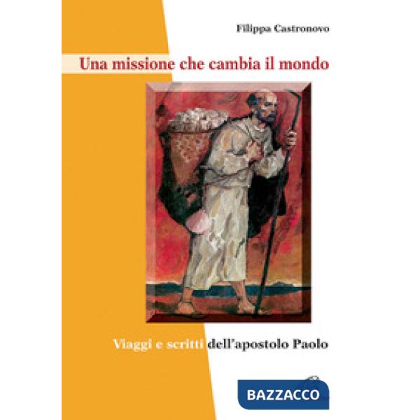 Missione che cambia il mondo. Viaggi e scritti dell'apostolo Paolo (Una)