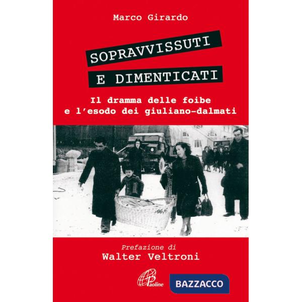 Sopravvissuti e dimenticati. Il dramma delle foibe e l'esodo dei giuliano-dalmati