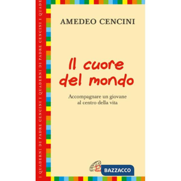 Cuore del mondo. Accompagnare un giovane al centro della vita (Il)