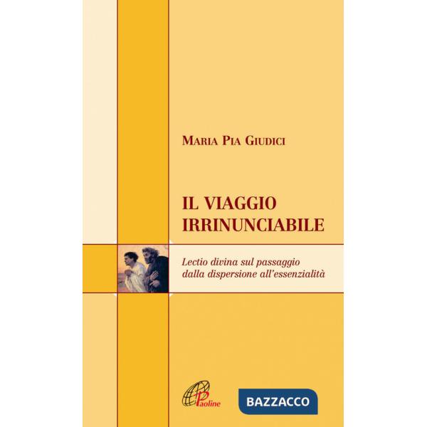 Viaggio irrinunciabile. Lectio divina sul passaggio dalla dispersione all'essenzialità (Il)