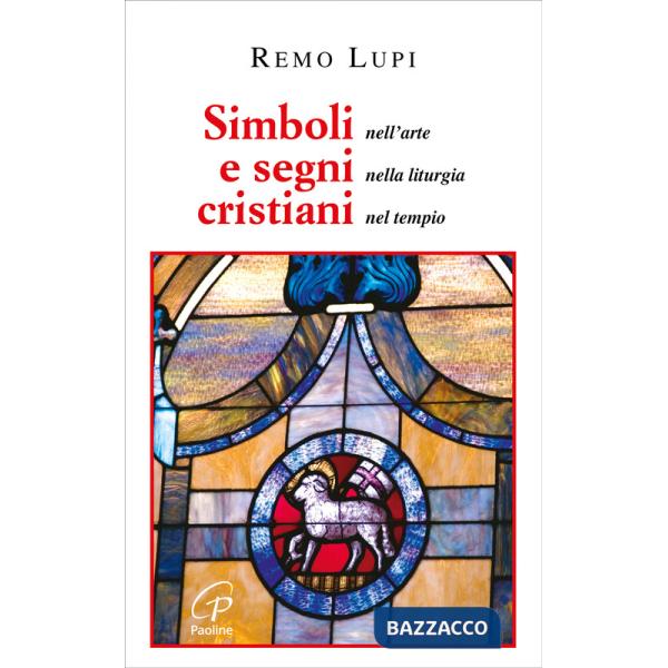 Simboli e segni cristiani. Nell'arte, nella liturgia, nel tempio