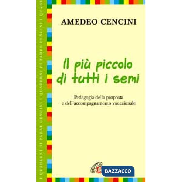 Più piccolo di tutti i semi. Pedagogia della proposta e dell'accompagnamento vocazionale (Il)