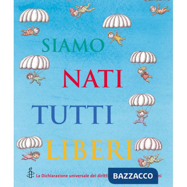 Siamo nati tutti liberi. La Dichiarazione universale dei diritti umani spiegata ai bambini
