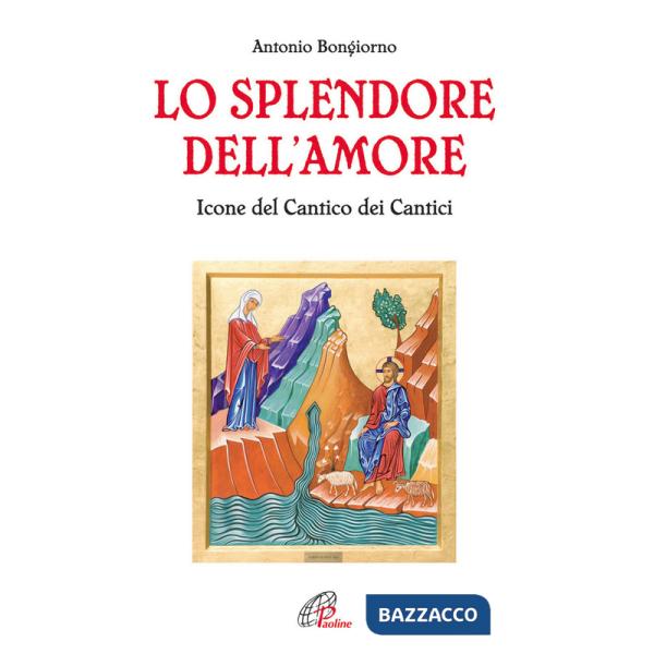 Splendore dell'amore. Le icone del Cantico dei Cantici. Ediz. illustrata (Lo)