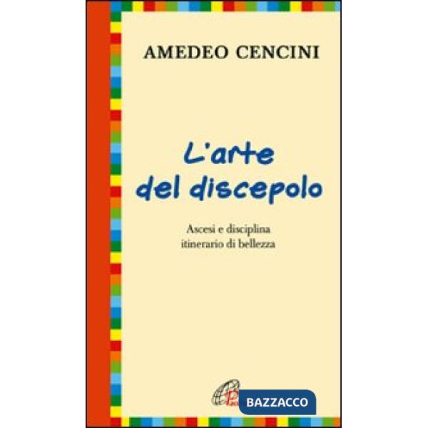 Arte del discepolo. Ascesi e disciplina itinerario di bellezza (L')
