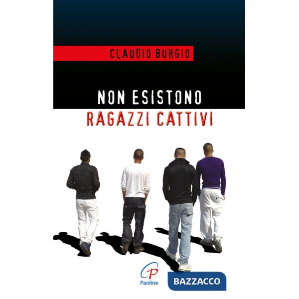 Non esistono ragazzi cattivi. Esperienze educative di un prete al Beccaria di Milano