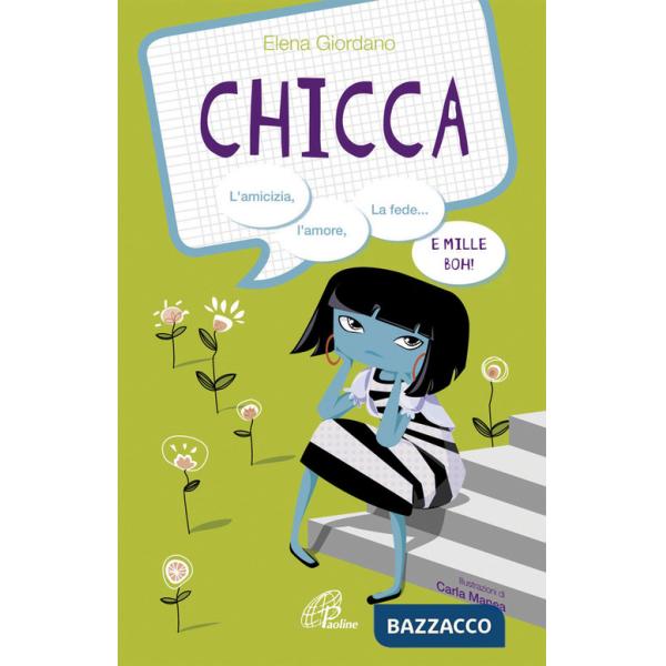 Chicca. L'amicizia, l'amore, la fede e mille boh! Ediz. illustrata