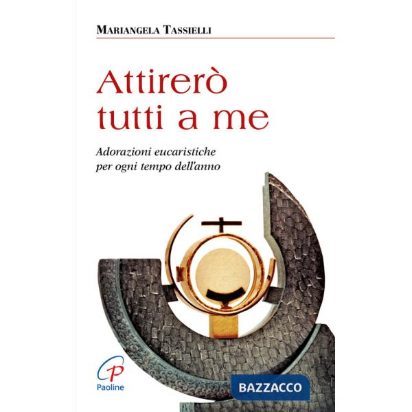 Attirerò tutti a me. Adorazioni eucaristiche per ogni tempo dell'anno