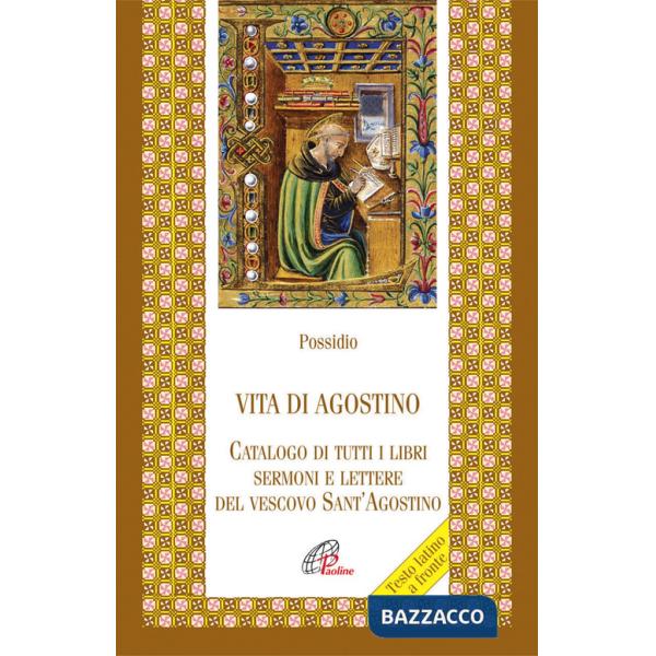 Vita di agostino. Catalogo di tutti i libri sermoni e letture del vescovo Sant'Agostino