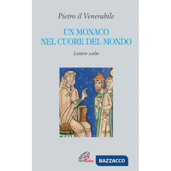 Monaco nel cuore del mondo. Lettere scelte. Pietro il Venerabile (Un)
