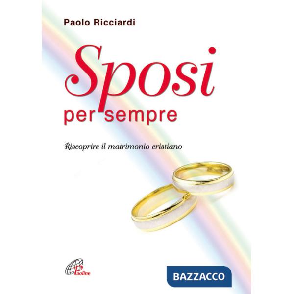 Sposi per sempre. Riscoprire il matrimonio cristiano