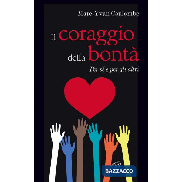 Coraggio della bontà. Per sé e per gli altri (Il)