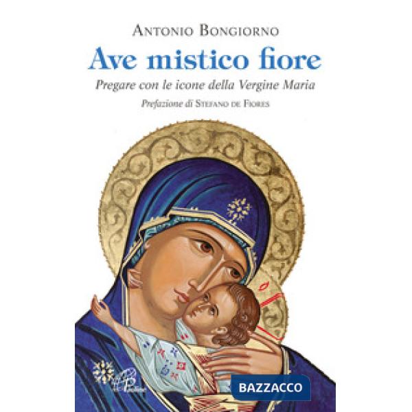 Ave mistico fiore. Pregare con le icone della Vergine Maria