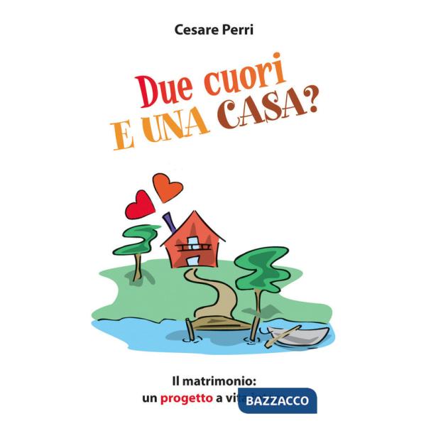 Due cuori e una casa. Il matrimonio: un progetto a vita intera