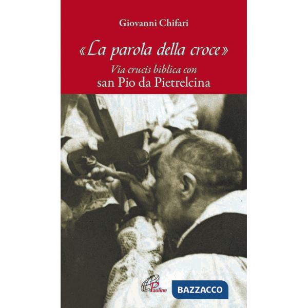 Parola della croce. Via crucis biblica con San Pio da Pietrelcina (La)