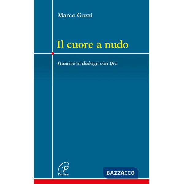 Cuore a nudo. Guarire in dialogo con Dio (Il)