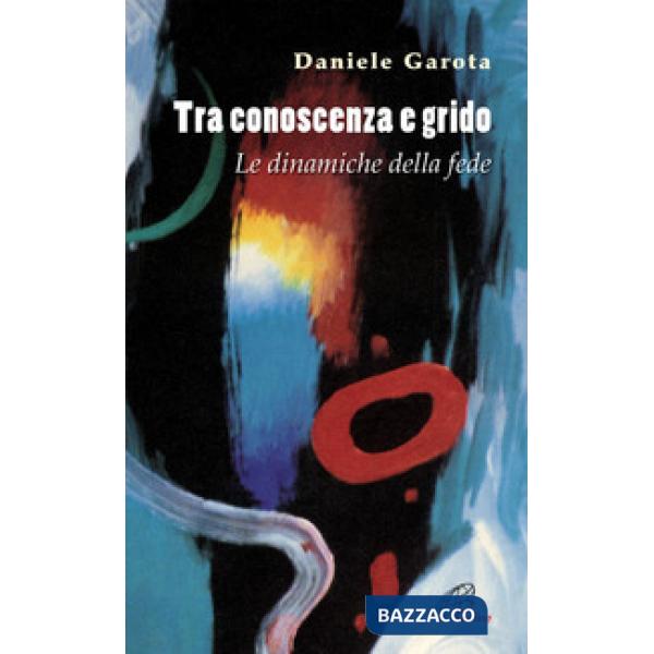 Tra conoscenza e grido. Le dinamiche della fede