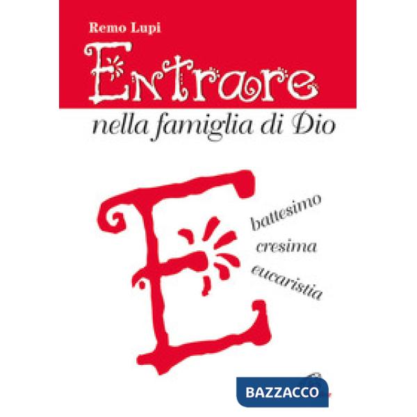 Entrare nella famiglia di Dio. Battesimo, cresima, eucaristia