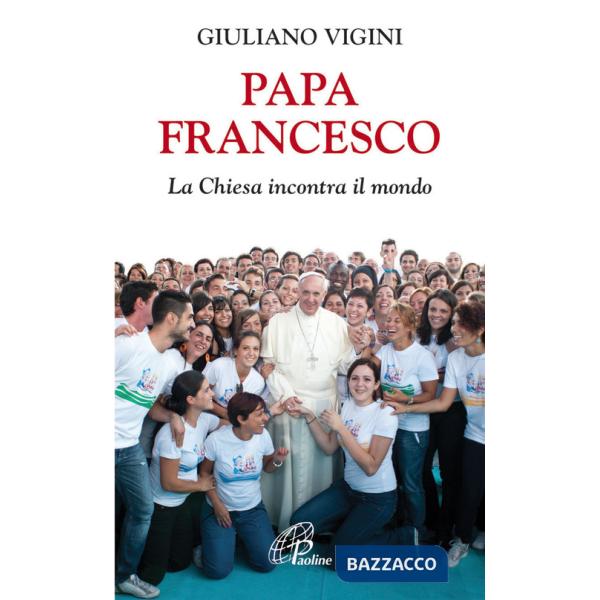 Papa Francesco. La Chiesa incontra il mondo