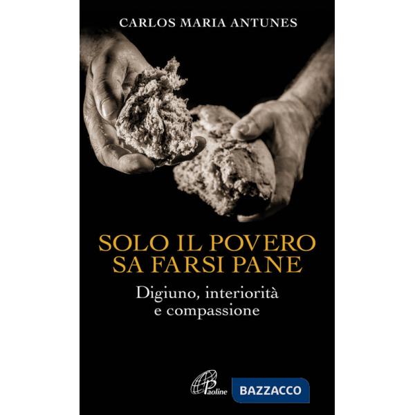 Solo il povero sa farsi pane. Digiuno, interiorità e compassione