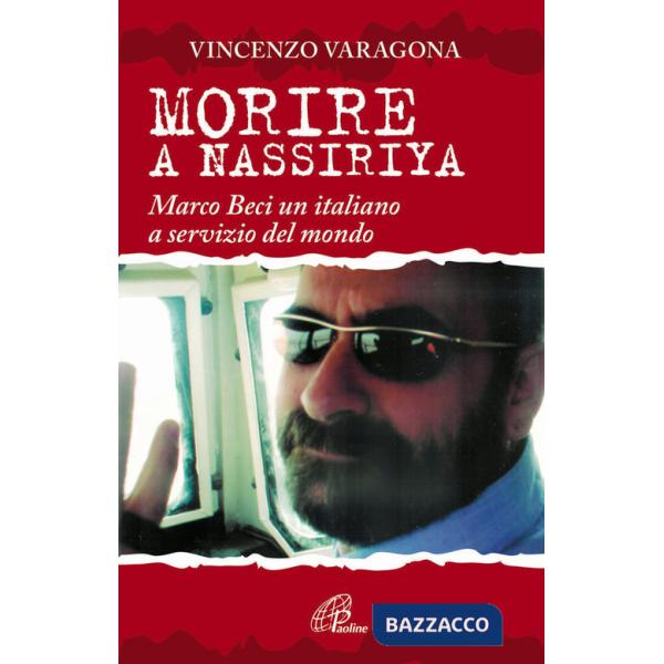 Morire a Nassiriya. Marco Beci un italiano a servizio del mondo