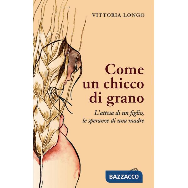 Come un chicco di grano. L'attesa di un figlio le speranze di una madre