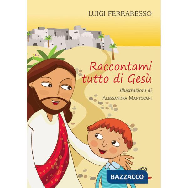 Raccontami tutto di Gesù. Ediz. illustrata