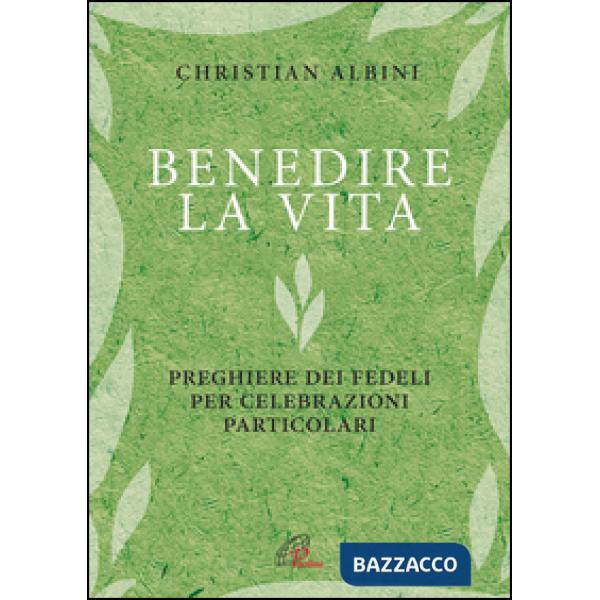 Benedire la vita. Preghiere dei fedeli per celebrazioni particolari