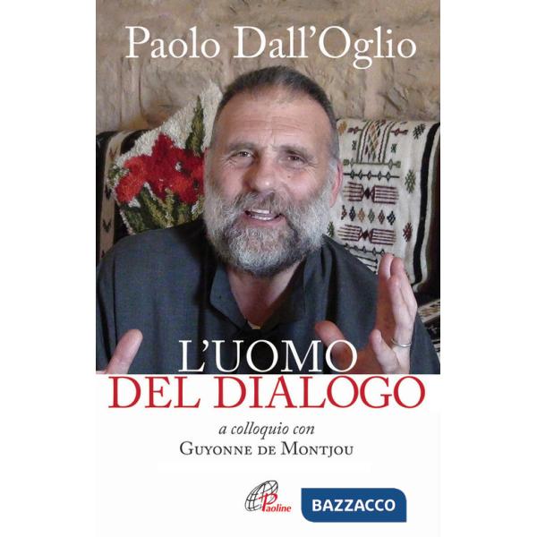 Paolo Dall'Oglio l'uomo del dialogo a colloquio con Guyonne de Montjou. Nuova ediz.