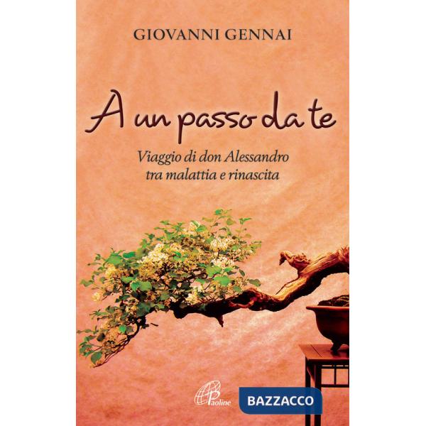 A un passo da te. Viaggio di don Alessandro tra malattia e rinascita