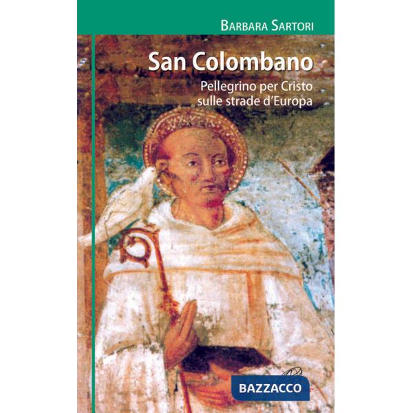 San Colombano. Pellegrino per Cristo sulle strade d'Europa