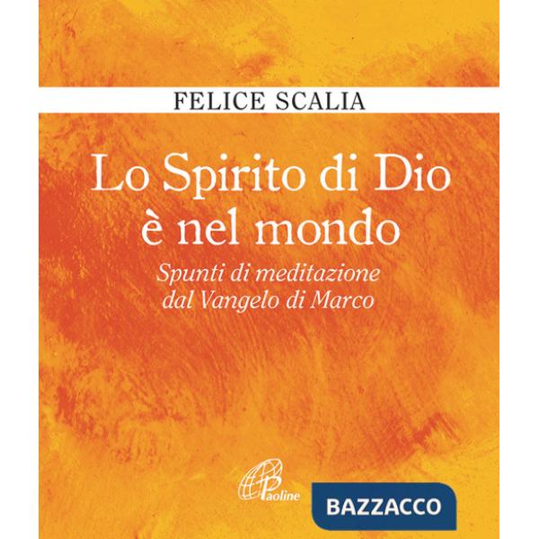 Spirito di Dio è nel mondo. Spunti di meditazione dal Vangelo di Marco (Lo)