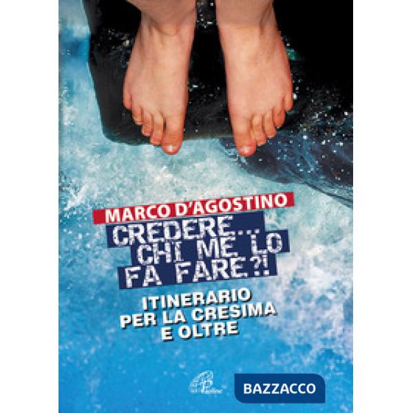 Credere... chi me lo fa fare? Itinerario per la cresima e oltre