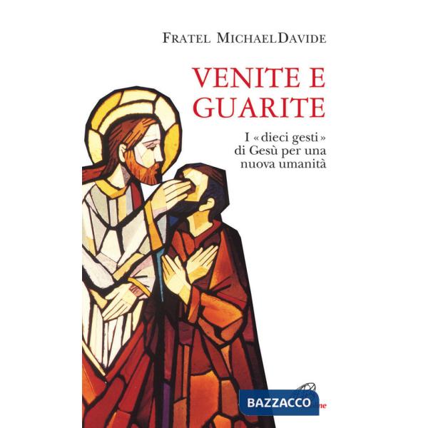 Venite e guarite. I «dieci gesti» di Gesù per una nuova umanità