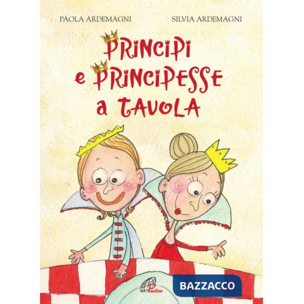 Principi e principesse a tavola. Ediz. illustrata